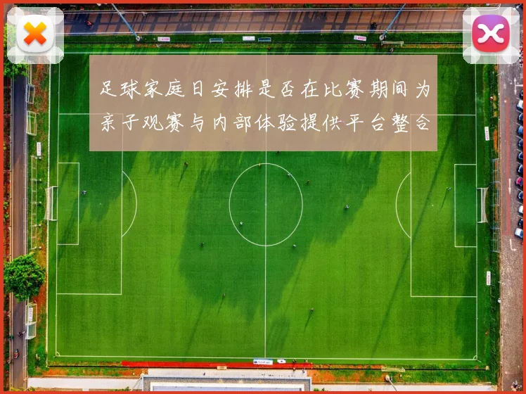 足球家庭日安排是否在比赛期间为亲子观赛与内部体验提供平台整合