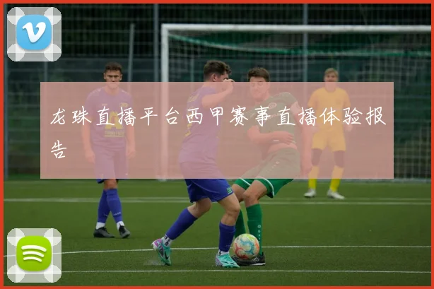 龙珠直播平台西甲赛事直播体验报告