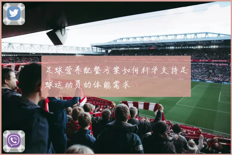 足球营养配餐方案如何科学支持足球运动员的体能需求